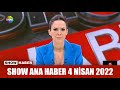 Show Ana Haber 4 Nisan 2022