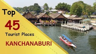 "KANCHANABURI" Top 45 Tourist Places | Kanchanaburi Tourism | THAILAND