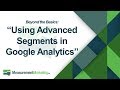 [WORKSHOP WEDNESDAY] Beyond the Basics: Using Advanced Segments in Google Analytics