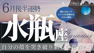 【水瓶座】自分の殻を突き破り新しい世界へ！2021年6月後半運勢【癒しの174Hz当たる占い】