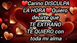 ❤️Carino DISCULPA LA HORA❤️Quiero decirte que TE EXTRAÑO TE QUIERO con toda mi alma