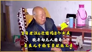 [中國民間故事]8旬老漢6次結婚8個妻子，年老體衰無人贍養，兒子揚言要砍死父親