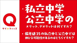 ｜サイ☆クイッズ｜08｜私立中学，公立中学のメリット・デメリットって何ですか？｜偏差値35の私立中学と公立中学では卒業時点で伸びる可能性があるのはどちらですか？