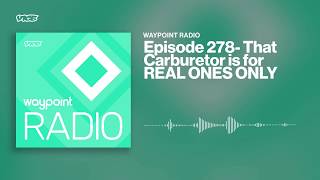 That Carburetor is for REAL ONES ONLY | Waypoint Radio: Episode 278