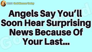 Angels Say You’ll Soon Hear Surprising News Because Of Your Last...