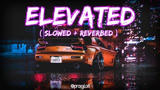 Elevated - Shubh ~ ( Slowed + Reverbed ) | Lofi Mix🥀| proxylofi!