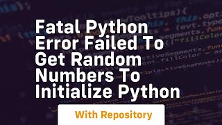 Fatal Python error failed to get random numbers to initialize Python
