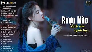 Rượu Nào Dành Cho Người Say.. Con Tim Không Đổi Thay, Họ Đâu Thương Em | Nhạc Trẻ Buồn Mới Nhất 2023