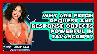 Why Are Fetch Request And Response Objects Powerful In JavaScript? - JavaScript Toolkit