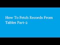 How To Insert Data Into Tables and How To Fetch Records From Tables Part -3