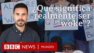 ¿Qué significa 'woke' y por qué el término genera una batalla cultural y política? | BBC Mundo