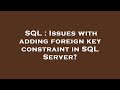 SQL : Issues with adding foreign key constraint in SQL Server?