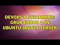 DevOps & SysAdmins: Grub Error 2 in Ubuntu Jaunty Server (3 Solutions!!)