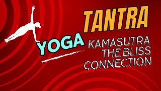 Tantra Yoga \u0026 Kamasutra- The Bliss Connection