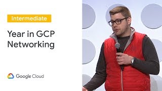 A Year in GCP Networking (Cloud Next '19)