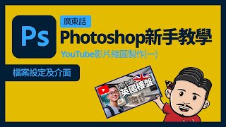 Photoshop新手基礎教學(廣東話) 1 | 檔案設定及基本介面 | YouTube影片縮圖製作