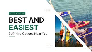 Discover the Best and Easiest SUP Hire Options Near You