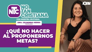 🟢 ¿Qué no hacer al proponernos metas?  Con la Dra. Geaninna Herra, psicóloga.