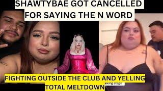 SHAWTYBAE GOT CANCELLED FOR SAYING THE N WORD FIGHTING OUTSIDE THE CLUB AND YELLING TOTAL MELTDOWN