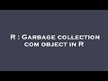 R : Garbage collection com object in R