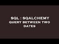 SQL : SQALCHEMY query between two dates