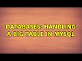 Databases: Handling a big table in mysql (4 Solutions!!)