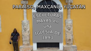 ESCULTURAS MAYAS EN iglesia,  RUINAS de HACIENDAS Y TEMPLOS MAYAS  EXPLORANDO YUCATÁN  PARAÍSO, MA