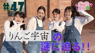 #47『RINGOMUSUMEの産地直送 日本最高!!』りんご宇宙の謎に迫る!!