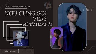 [YoonMin Oneshort] NGỦ CÙNG SÓI Ver3: MÊ TÂM LOẠN ÁI