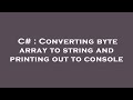 C# : Converting byte array to string and printing out to console