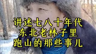 讲述七八十年代东北老林子里猎人跑山的故事猎人的回忆东北老猎人一顿说系列！