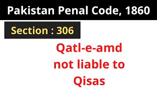 Section 306 PPC | Qatl e amd not liable to Qisas