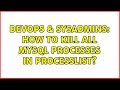 DevOps & SysAdmins: How to kill all MySQL processes in processlist? (4 Solutions!!)