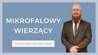 Mikrofalowy wierzący  - [WZN 941 - Pastor Kurylas]