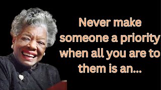 Never make someone a priority... || Maya Angelou Quotes | Wise Quotes That Will Inspire You