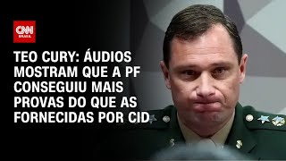 Teo Cury: Áudios mostram que a PF conseguiu mais provas do que as fornecidas por Cid | CNN 360º