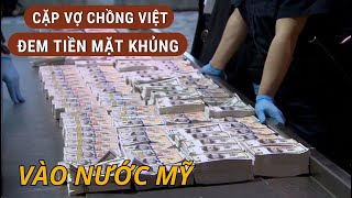 HẢI QUAN HỐT HOẢNG VỚI LƯỢNG TIỀN MẶT KHỦNG CỦA CẶP VỢ CHỒNG VIỆT ĐEM VÀO MỸ.