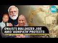 'Will you demolish now': Owaisi's bulldozer question for PM Modi & CM Yogi amid 'Agnipath' protests