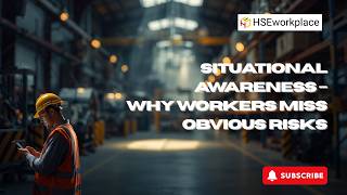 Situational Awareness – Why Workers Miss Obvious Risks