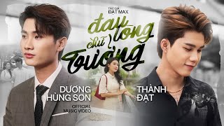 ĐAU LÒNG CHỮ TƯỞNG - DƯƠNG HÙNG SƠN FT THÀNH ĐẠT | OFFICIAL MV | Tưởng rằng là người duy nhất...