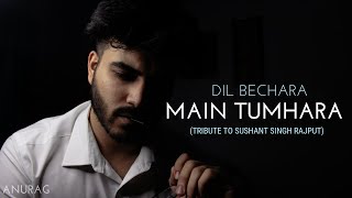 Main Tumhara | Dil Bechara | Anurag Kumar | Tribute to Sushant Singh Rajput
