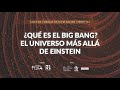 Coloquios de Física -  ¿Qué es el Big Bang? El universo más allá de Einstein