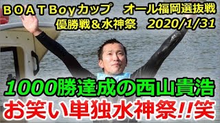 ＢＯＡＴＢоｙカップ　オール福岡選抜戦　3日目5R＆水神祭「1000勝達成の西山貴浩芸人顔負けのお笑い単独水神祭!!笑」2020/1/31