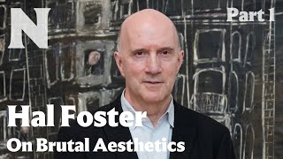 Hal Foster on Brutal Aesthetics, Part 1