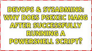 DevOps & SysAdmins: Why does PsExec hang after successfully running a powershell script?