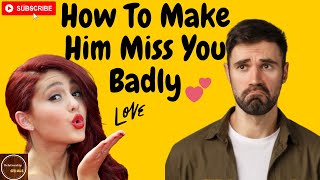 How To Make Him Miss You Badly | How To Make A Man Miss You ,