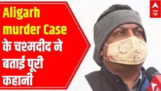 Aligarh murder Case: Eye-Witness narrates the story