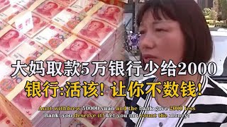 大妈取5万银行少给2000，讨说法反被轰出银行：活该！让你不数钱