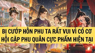 | FULL REVIEW| BỊ CƯỚP HÔN PHU TA RẤT VUI VÌ CÓ CƠ HỘI GẶP PHU QUÂN CỰC PHẨM HIỆN TẠI|LIÊN HOA AUDIO