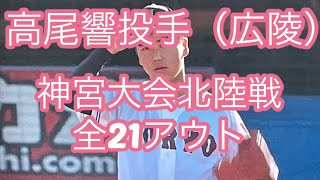 【広陵】高尾響投手【神宮大会北陸戦】　全21アウト投球まとめ